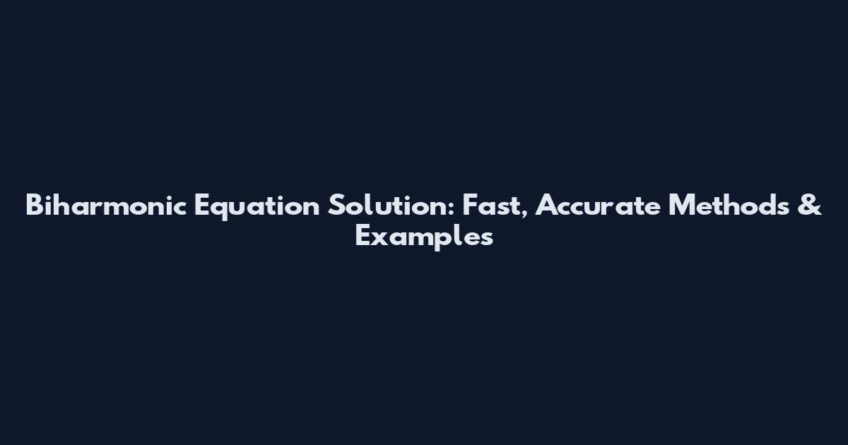 Biharmonic Equation Solution: Fast, Accurate Methods & Examples