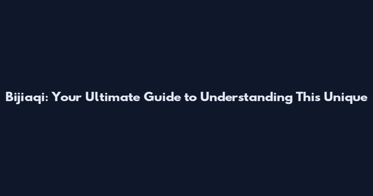 Bijiaqi: Your Ultimate Guide to Understanding This Unique