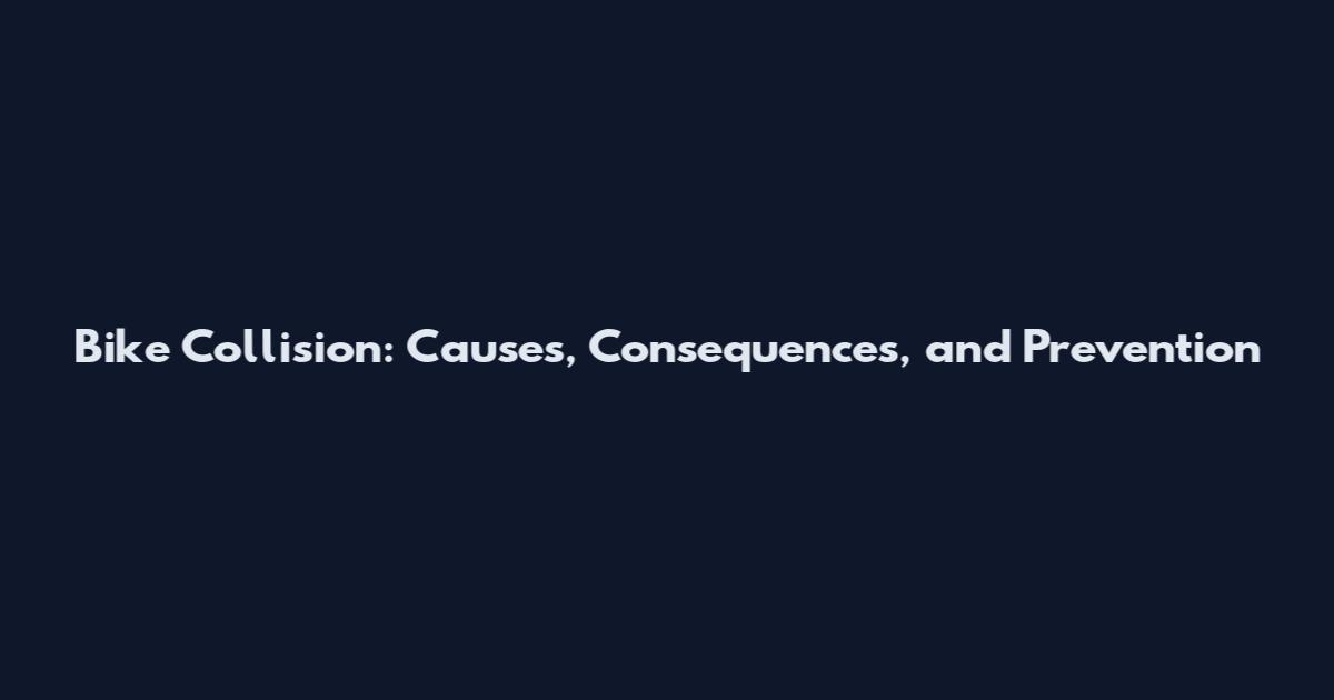 Bike Collision: Causes, Consequences, and Prevention