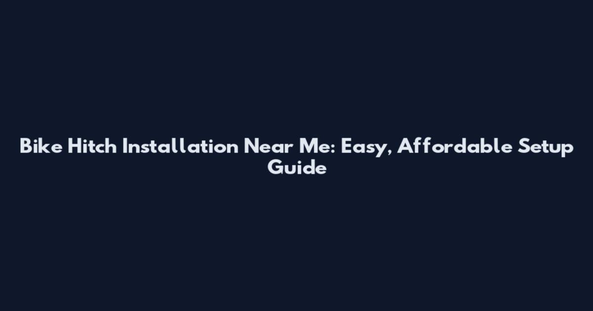 Bike Hitch Installation Near Me: Easy, Affordable Setup Guide