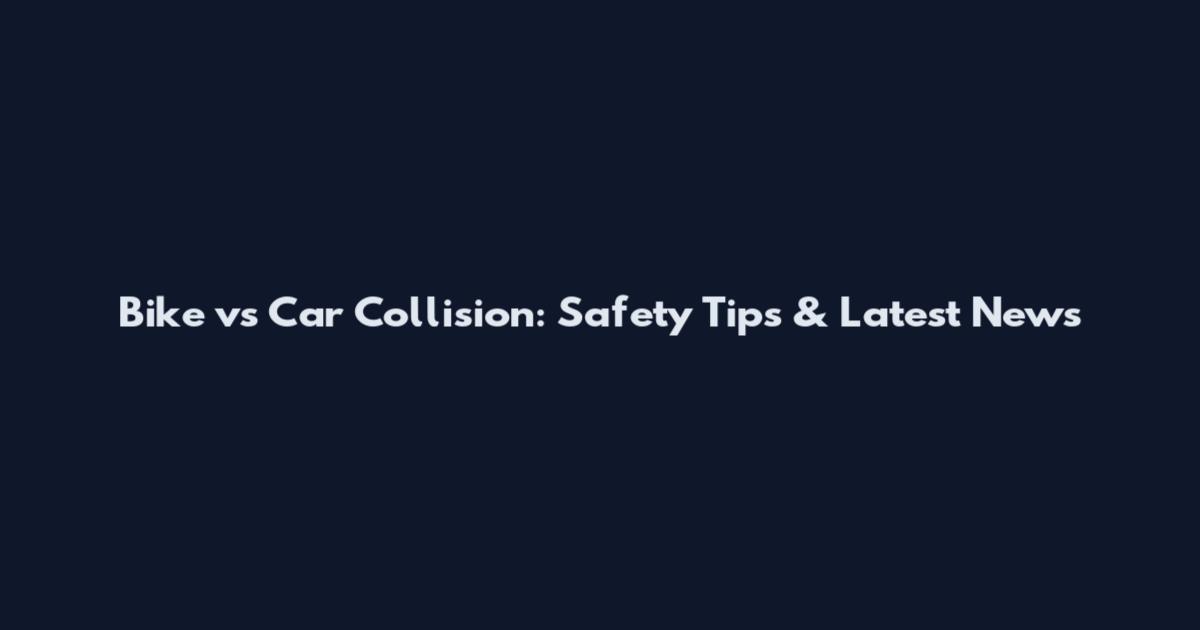 Bike vs Car Collision: Safety Tips & Latest News