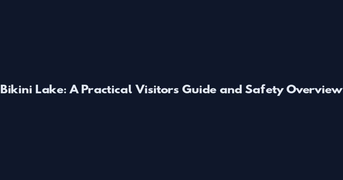 Bikini Lake: A Practical Visitor's Guide and Safety Overview