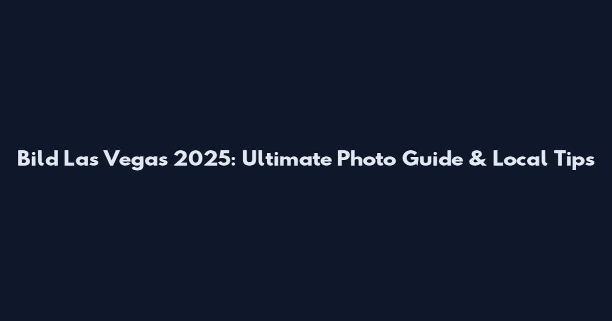 Bild Las Vegas 2025: Ultimate Photo Guide & Local Tips