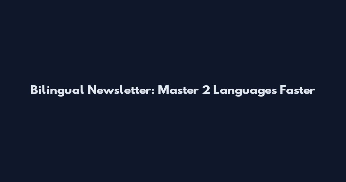 Bilingual Newsletter: Master 2 Languages Faster