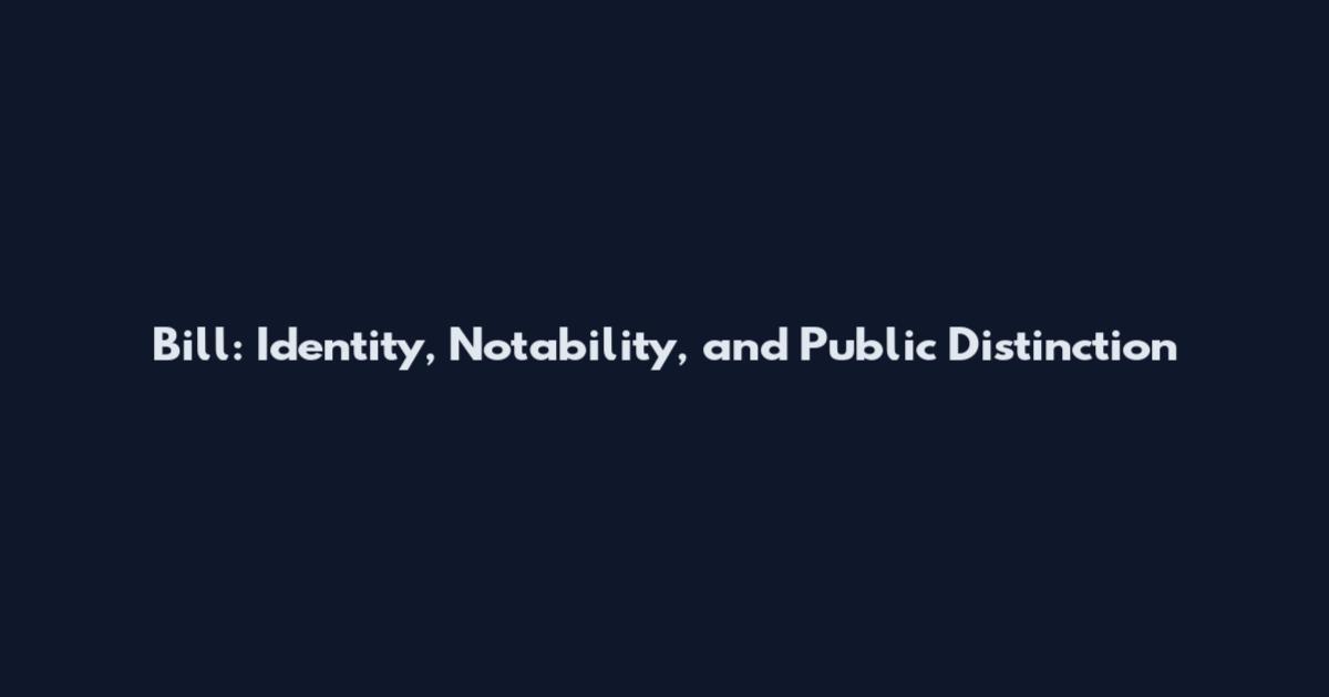 Bill: Identity, Notability, and Public Distinction