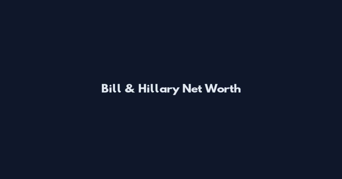 Bill & Hillary Net Worth