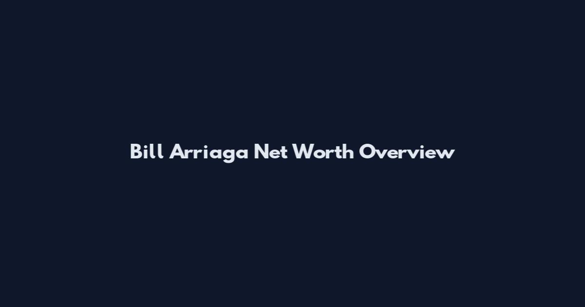 Bill Arriaga Net Worth Overview