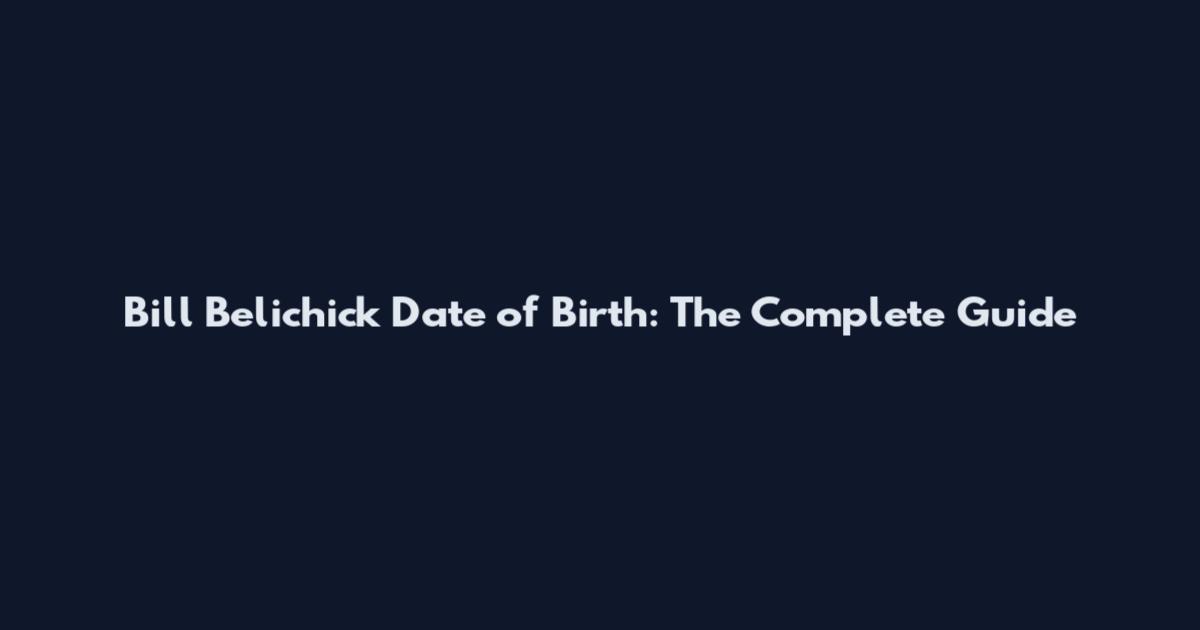 Bill Belichick Date of Birth: The Complete Guide