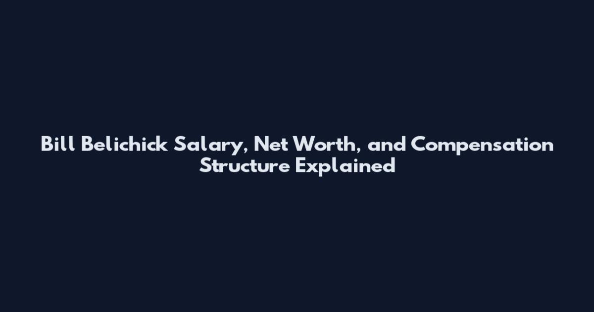 Bill Belichick Salary, Net Worth, and Compensation Structure Explained