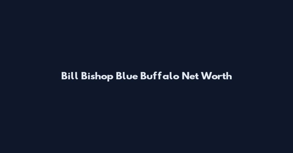 Bill Bishop Blue Buffalo Net Worth