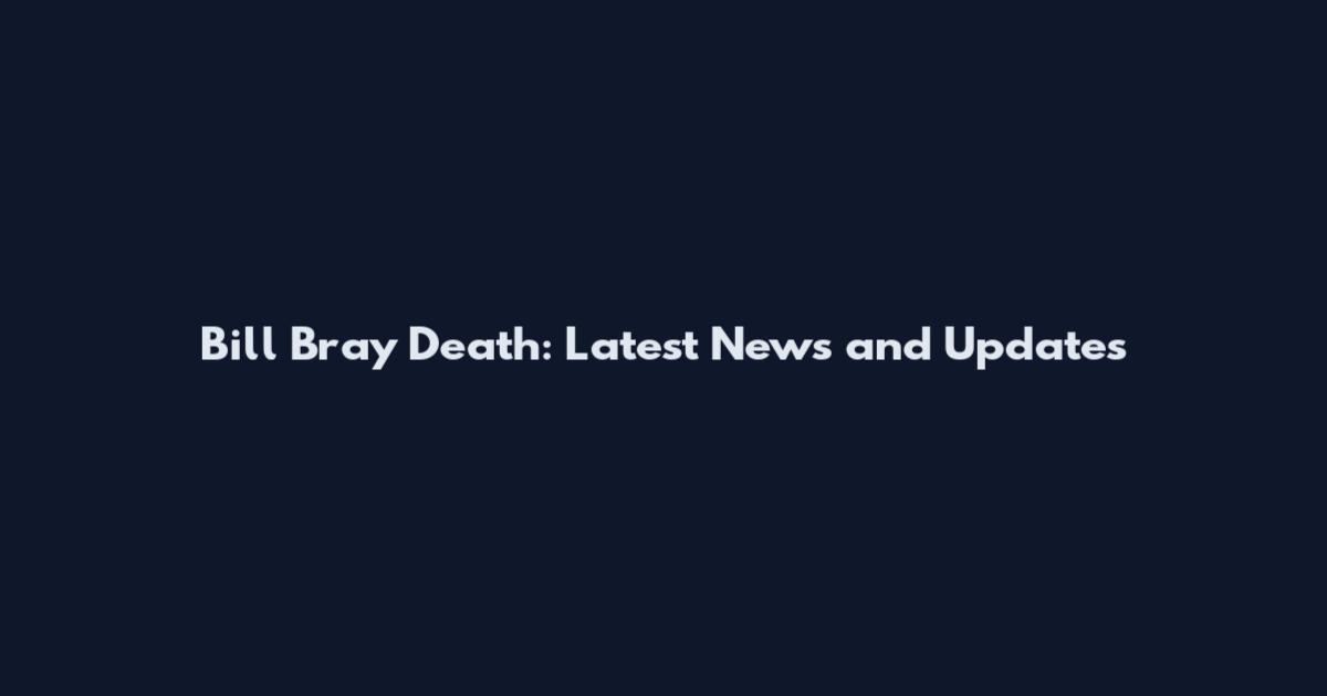 Bill Bray Death: Latest News and Updates