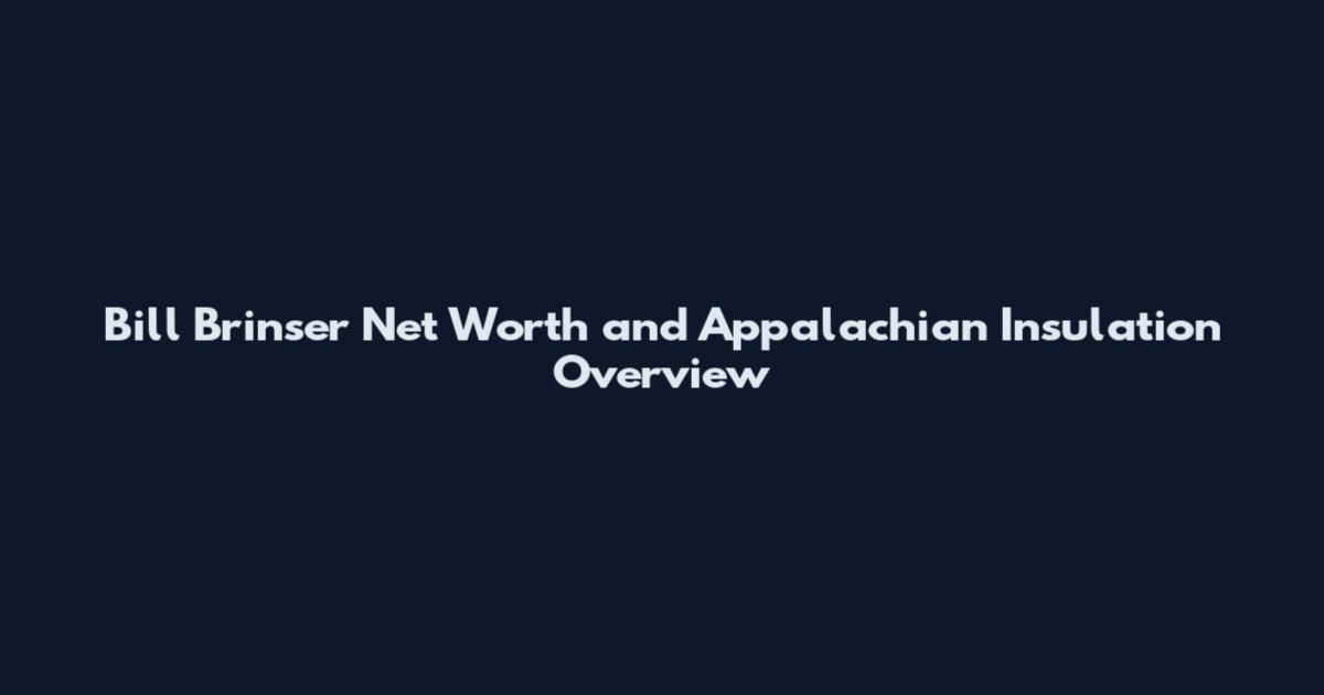 Bill Brinser Net Worth and Appalachian Insulation Overview