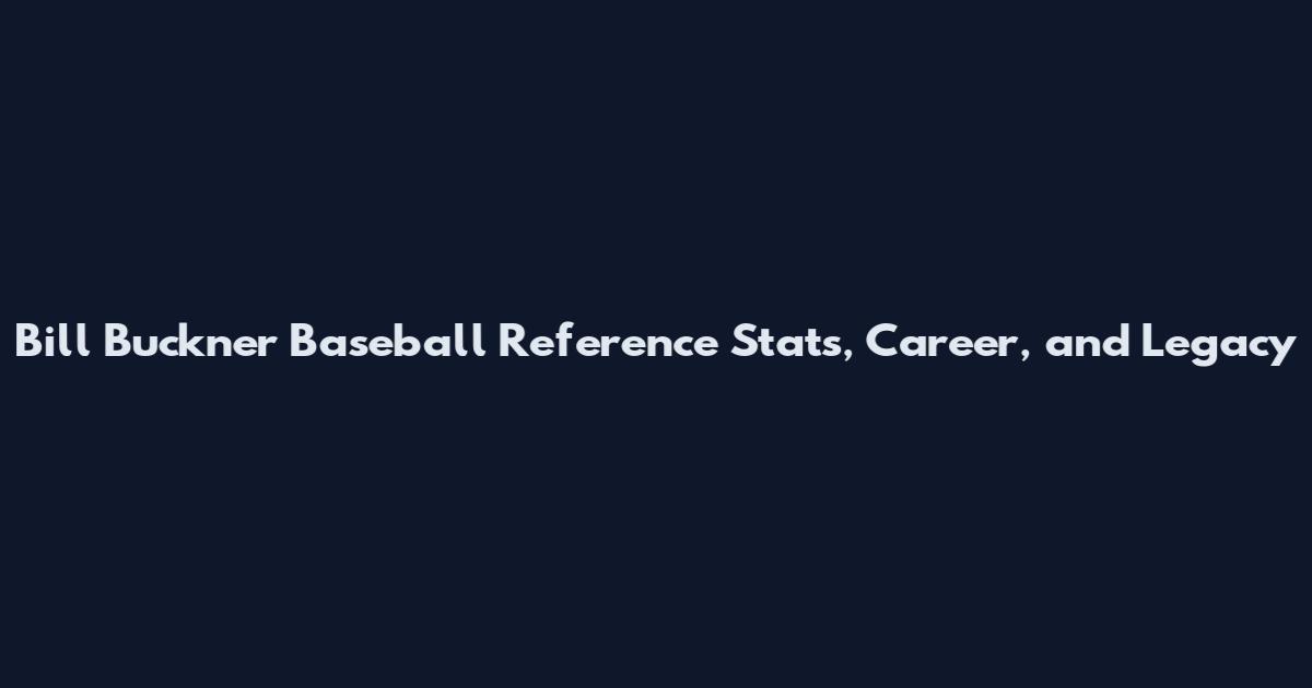 Bill Buckner Baseball Reference Stats, Career, and Legacy