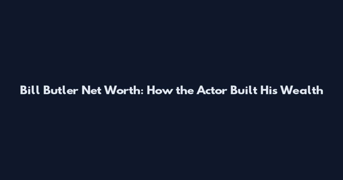 Bill Butler Net Worth: How the Actor Built His Wealth