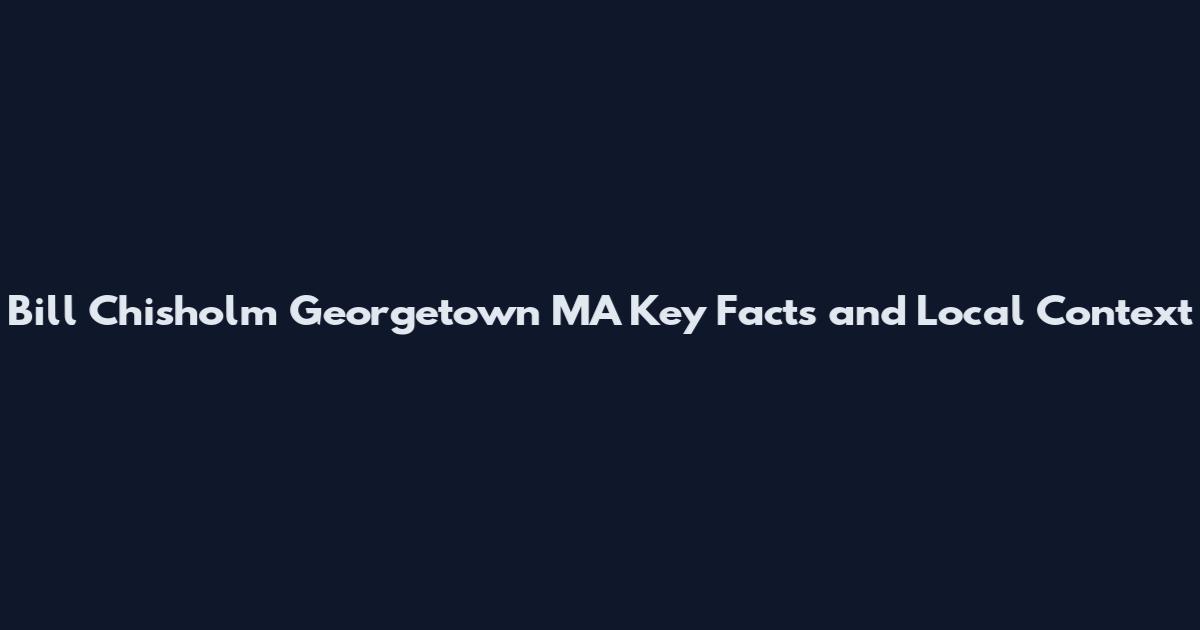 Bill Chisholm Georgetown MA Key Facts and Local Context