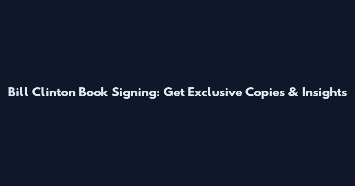 Bill Clinton Book Signing: Get Exclusive Copies & Insights