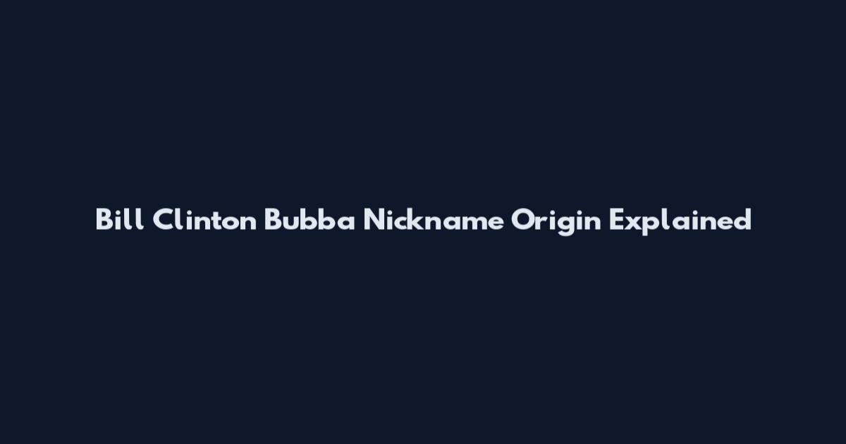 Bill Clinton Bubba Nickname Origin Explained