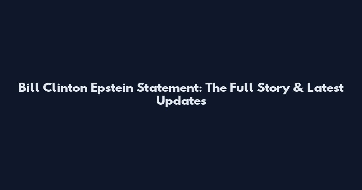 Bill Clinton Epstein Statement: The Full Story & Latest Updates