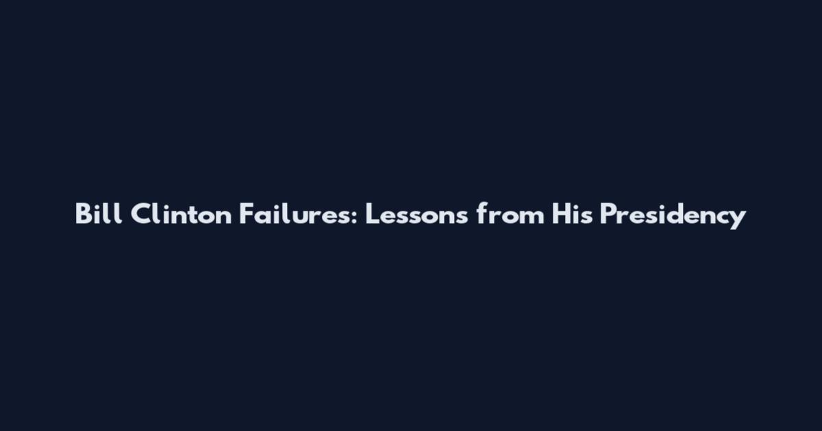 Bill Clinton Failures: Lessons from His Presidency