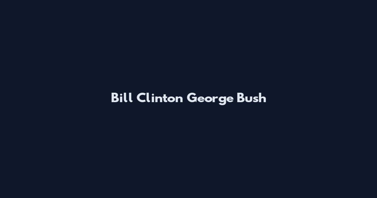 Bill Clinton George Bush