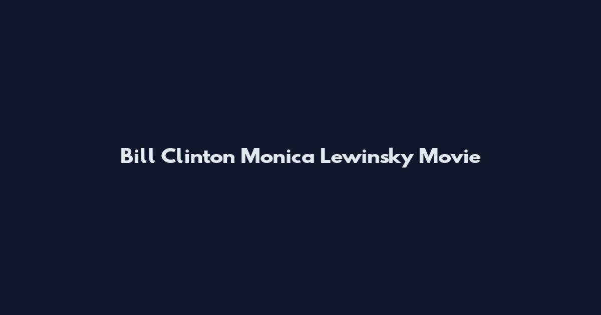 Bill Clinton Monica Lewinsky Movie