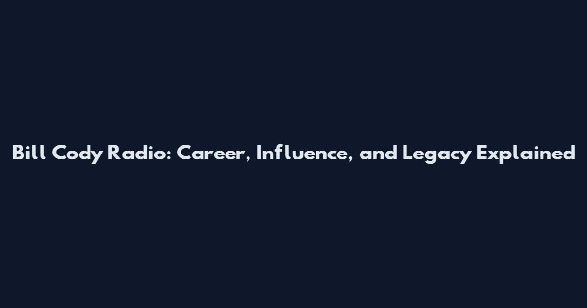 Bill Cody Radio: Career, Influence, and Legacy Explained