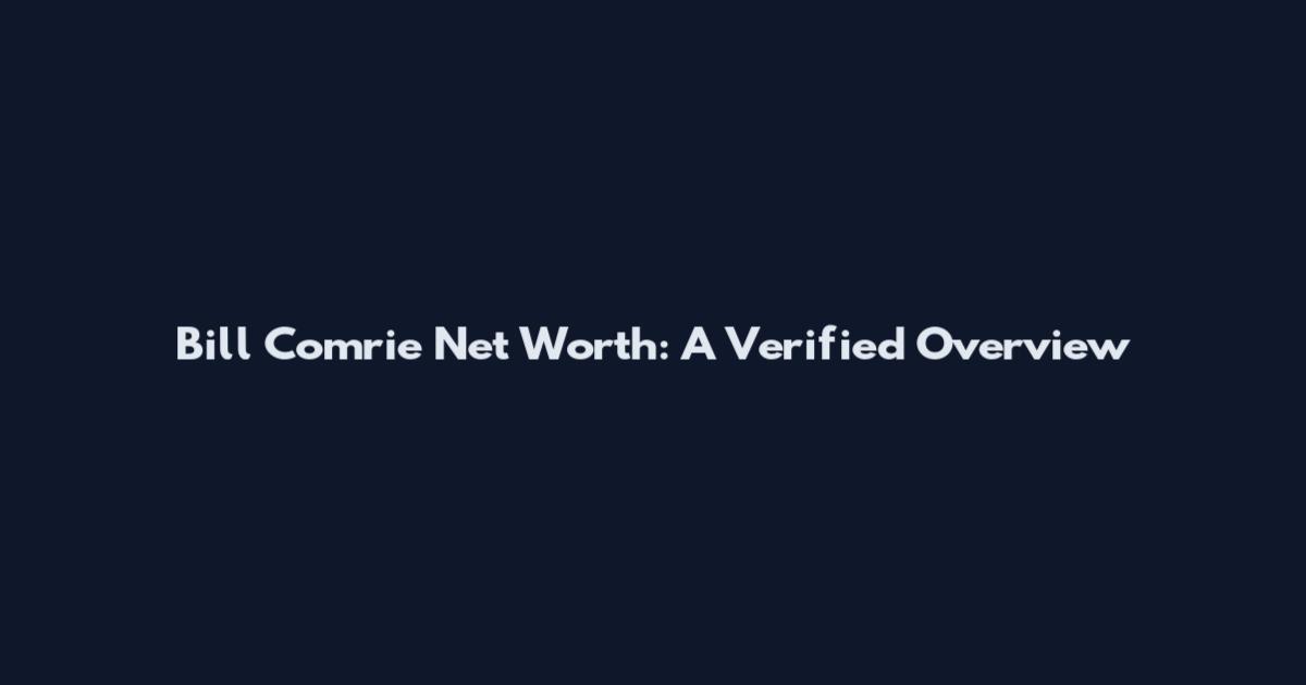 Bill Comrie Net Worth: A Verified Overview