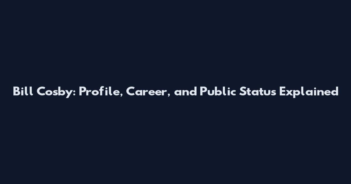 Bill Cosby: Profile, Career, and Public Status Explained