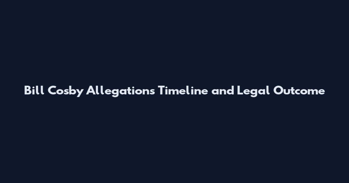 Bill Cosby Allegations Timeline and Legal Outcome