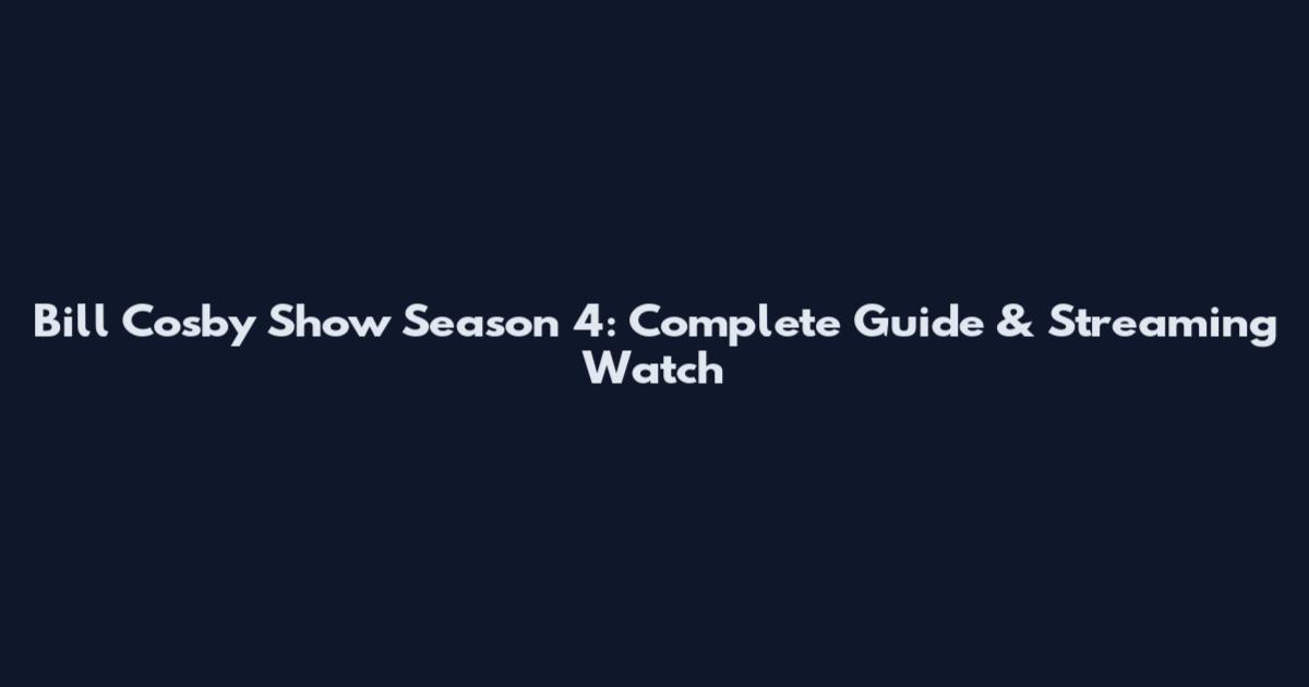 Bill Cosby Show Season 4: Complete Guide & Streaming Watch