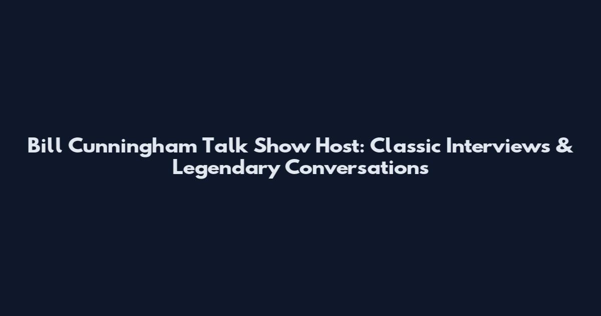 Bill Cunningham Talk Show Host: Classic Interviews & Legendary Conversations