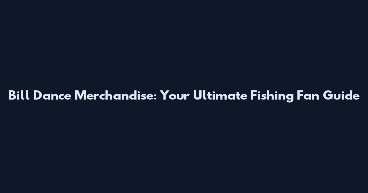 Bill Dance Merchandise: Your Ultimate Fishing Fan Guide