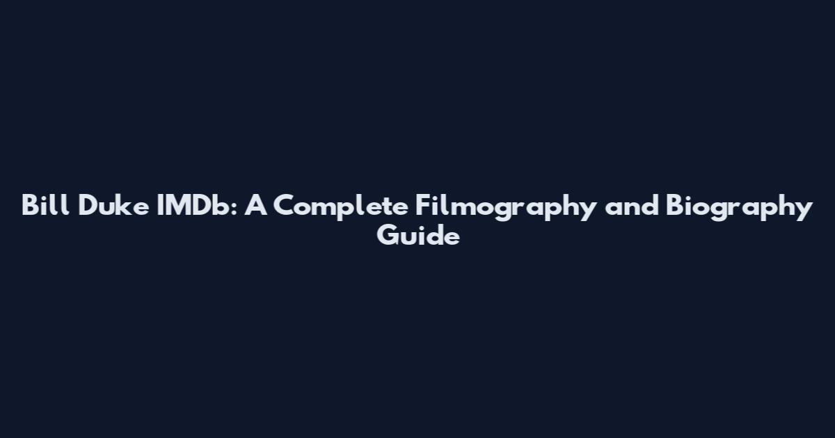 Bill Duke IMDb: A Complete Filmography and Biography Guide
