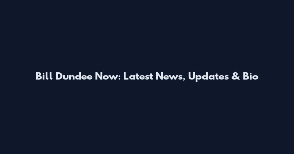 Bill Dundee Now: Latest News, Updates & Bio
