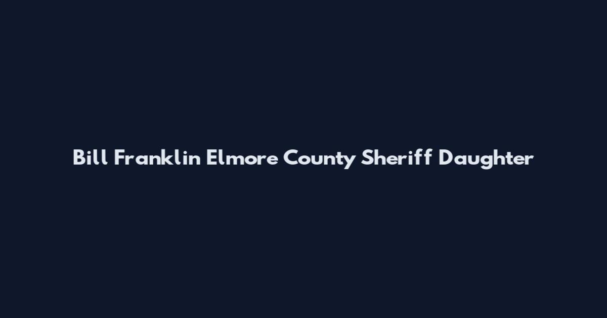 Bill Franklin Elmore County Sheriff Daughter