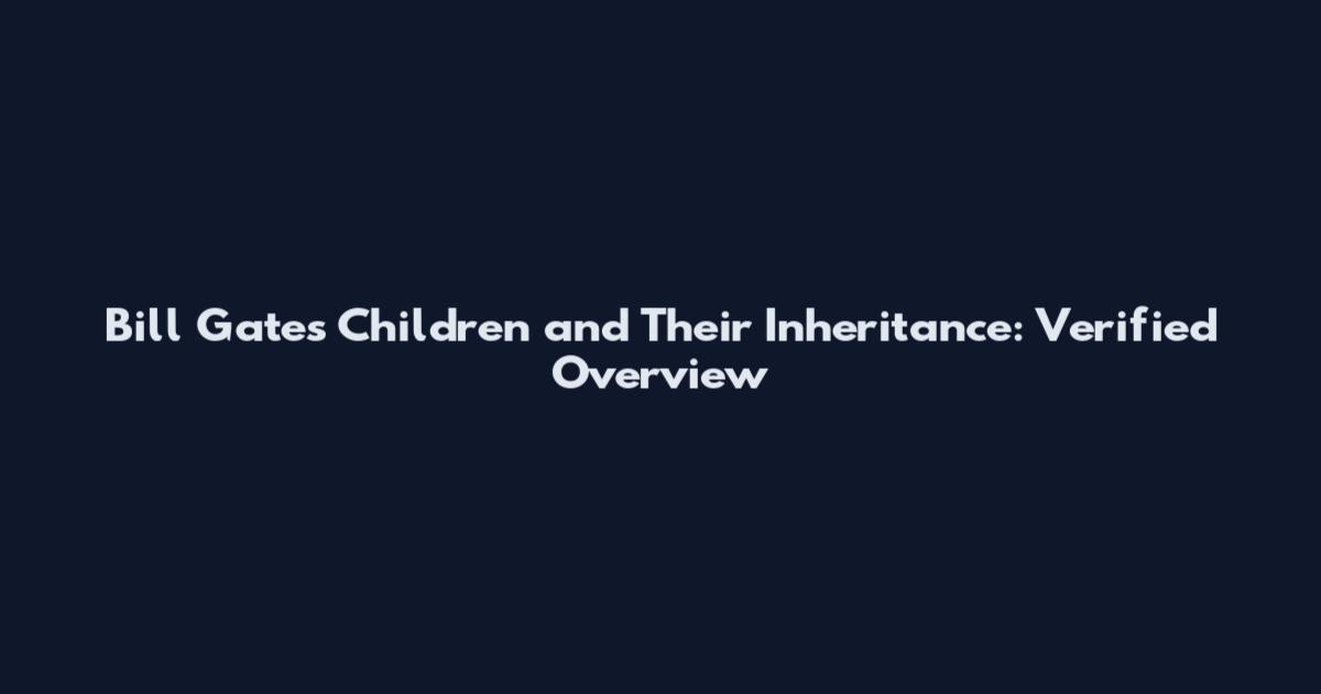 Bill Gates' Children and Their Inheritance: Verified Overview