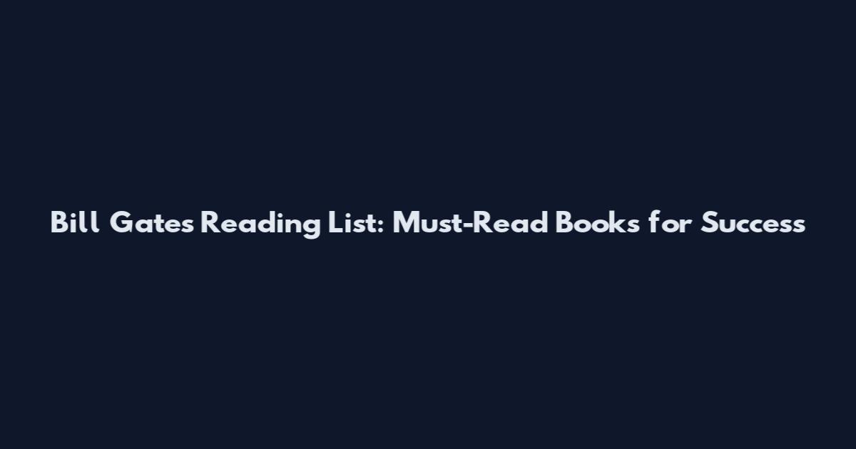 Bill Gates' Reading List: Must-Read Books for Success