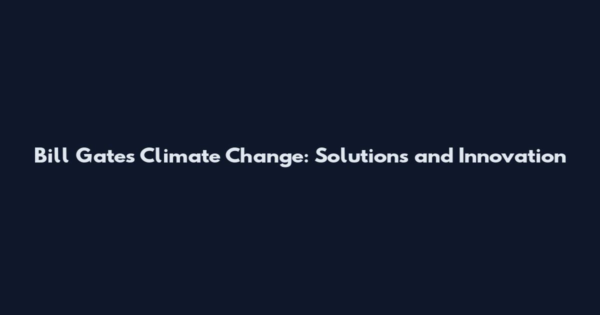 Bill Gates Climate Change: Solutions and Innovation
