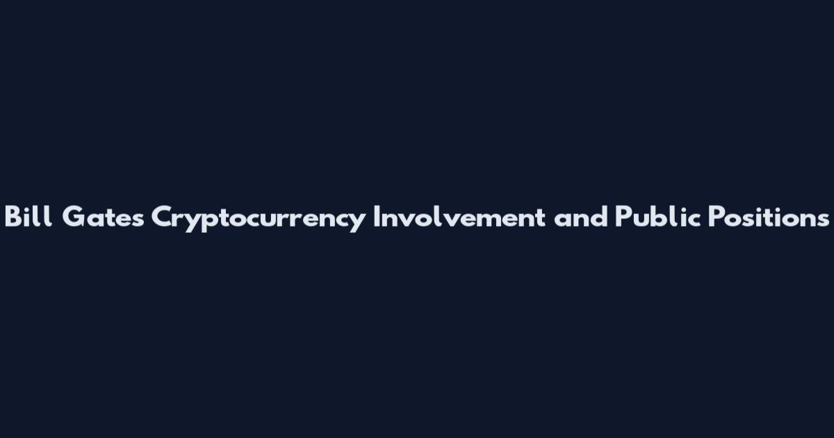 Bill Gates Cryptocurrency Involvement and Public Positions