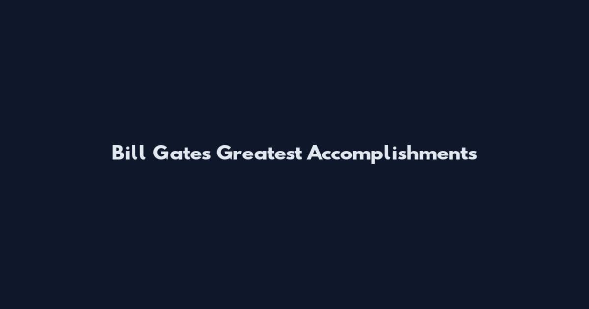 Bill Gates Greatest Accomplishments