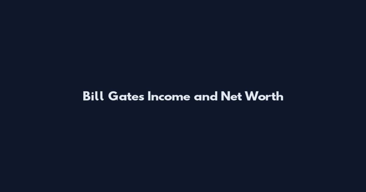 Bill Gates Income and Net Worth