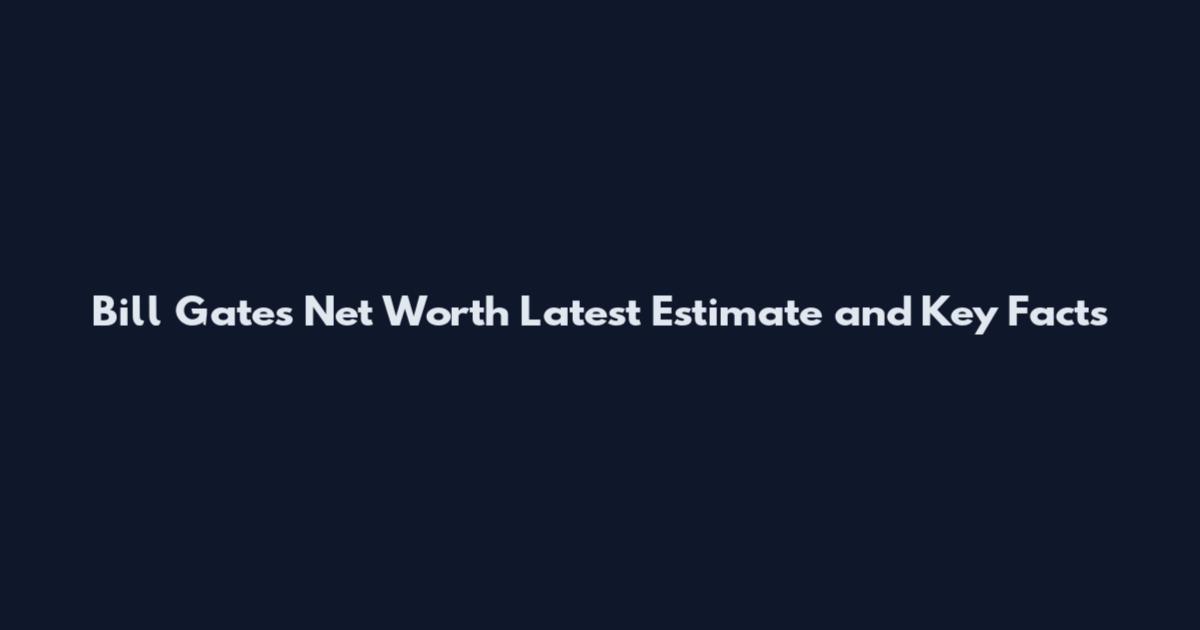 Bill Gates Net Worth Latest Estimate and Key Facts