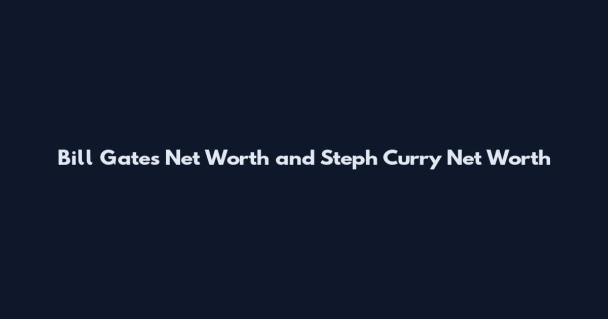 Bill Gates Net Worth and Steph Curry Net Worth