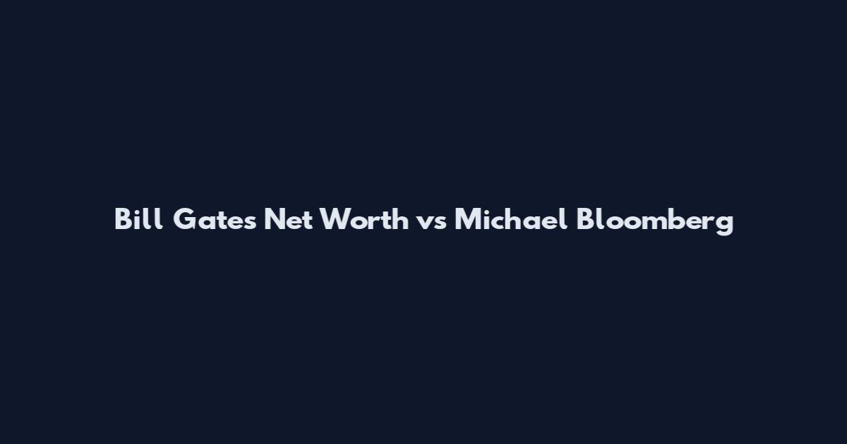 Bill Gates Net Worth vs Michael Bloomberg