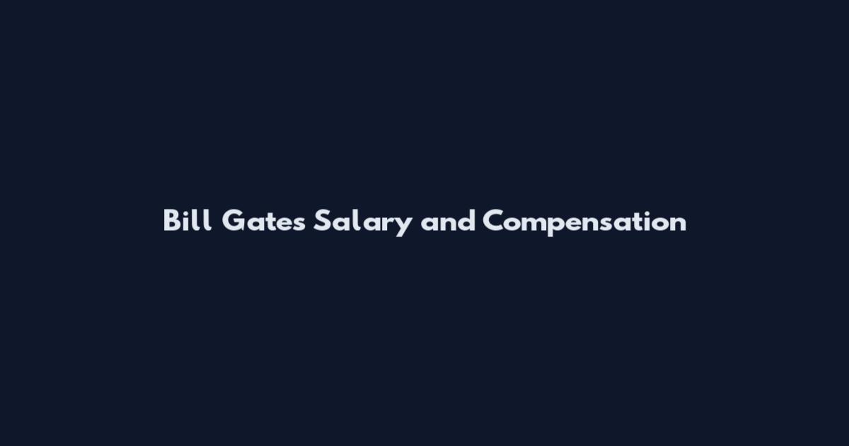 Bill Gates Salary and Compensation