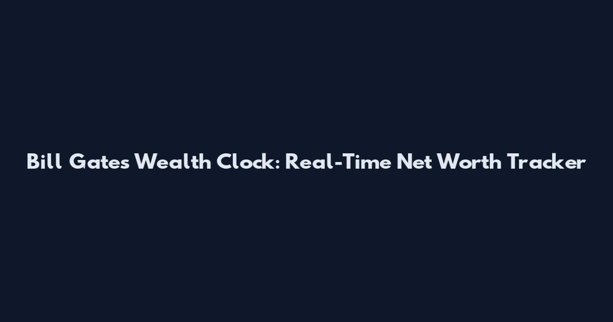 Bill Gates Wealth Clock: Real-Time Net Worth Tracker