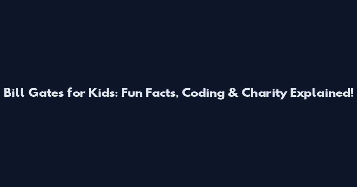 Bill Gates for Kids: Fun Facts, Coding & Charity Explained!