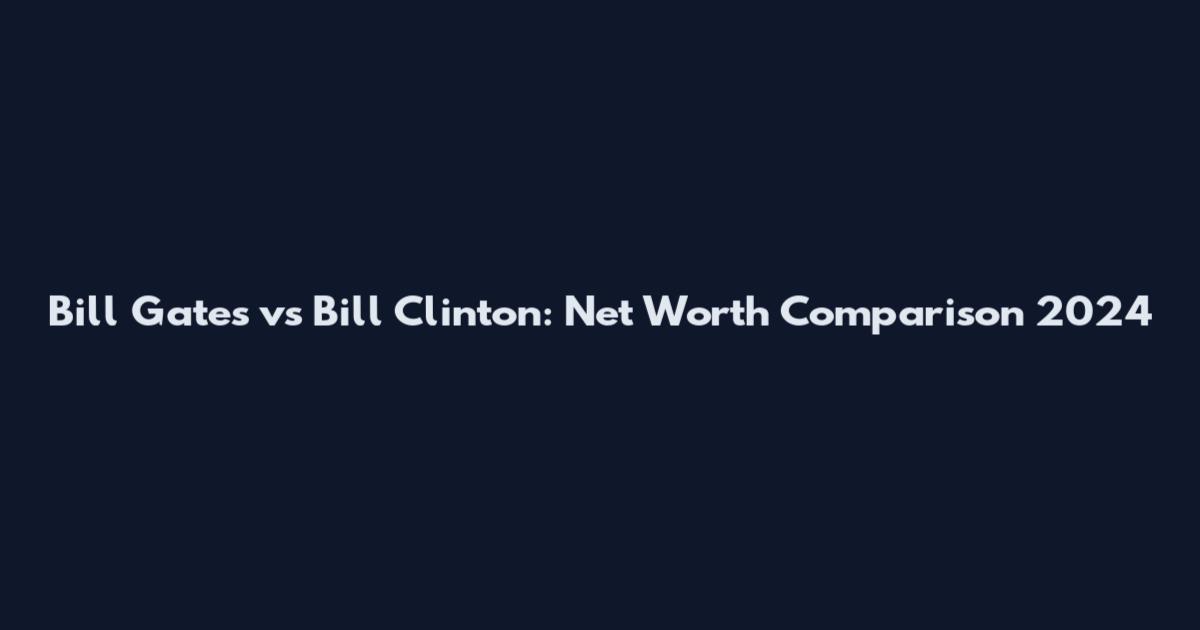 Bill Gates vs Bill Clinton: Net Worth Comparison 2024
