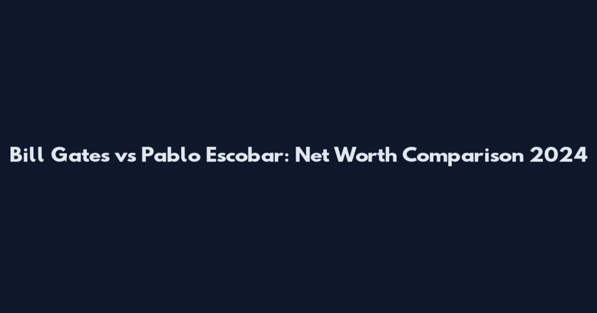 Bill Gates vs Pablo Escobar: Net Worth Comparison 2024