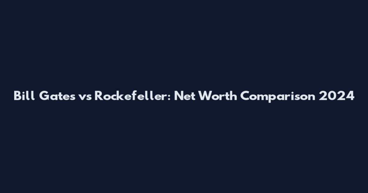 Bill Gates vs Rockefeller: Net Worth Comparison 2024